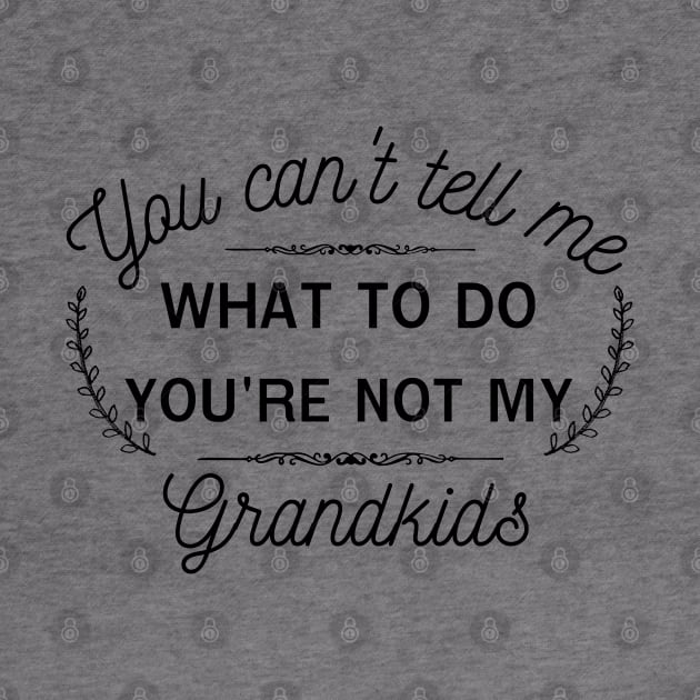 You can't tell me what to do,you're not my grandkids,grandchild by Lekrock Shop